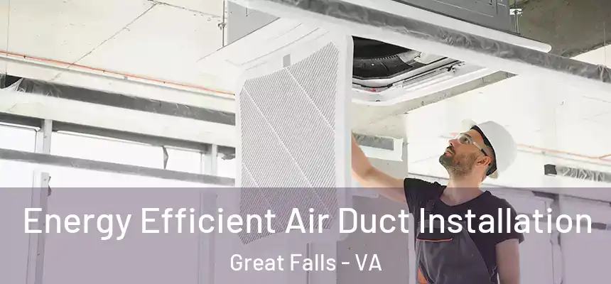  Energy Efficient Air Duct Installation Great Falls - VA